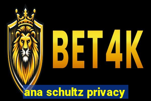 ana schultz privacy